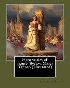 Hero stories of France. By: Eva March Tappan (Illustrated) (en Inglés)