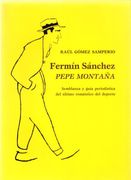 Fermín Sánchez (Pepe Montaña). Semblanza y Guía Periodística del Último Romántico del Deporte.