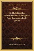 Die Haftpflicht Fur Betriebsunfalle Nach Englisch-Amerikanischem Recht (1905) (en Alemán)