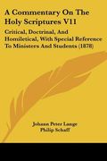 a commentary on the holy scriptures v11: critical, doctrinal, and homiletical, with special reference to ministers and students (1878) (en Inglés)
