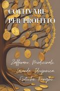 Coltivare per Profitto: Zafferano, Medicinali, Lavanda, Idroponica, Esotiche, Funghi... (in Italian)