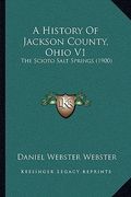 a history of jackson county, ohio v1: the scioto salt springs (1900) (en Inglés)
