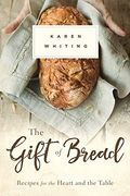 The Gift of Bread: Recipes for the Heart and Table (en Inglés)