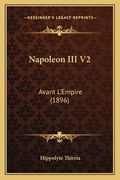 Napoleon III V2: Avant L'Empire (1896) (en Francés)