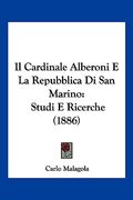 Il Cardinale Alberoni E La Repubblica Di San Marino: Studi E Ricerche (1886) (en Italiano)