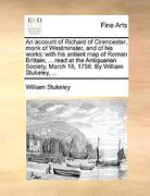 an  account of richard of cirencester, monk of westminster, and of his works: with his antient map of roman brittain; ... read at the antiquarian soci