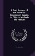 A Brief Account of the Hawaiian Government Survey, Its Objects, Methods and Results (en Inglés)