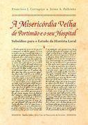A Misericórdia Velha de Portimão e o seu Hospital - Subsídios para o Estudo da H