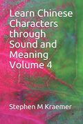 Learn Chinese Characters through Sound and Meaning Volume 4 (en Inglés)