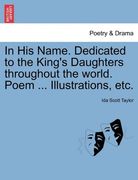 in his name. dedicated to the king's daughters throughout the world. poem ... illustrations, etc. (en Inglés)