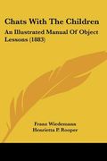 chats with the children: an illustrated manual of object lessons (1883) (en Inglés)
