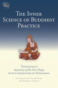 The Inner Science of Buddhist Practice: Vasubhandu's Summary of the Five Heaps With Commentary by Sthiramati (Tsadra) (en Inglés)