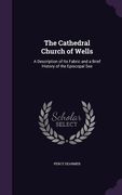 The Cathedral Church of Wells: A Description of Its Fabric and a Brief History of the Episcopal See (en Inglés)