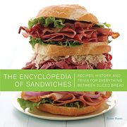 The Encyclopedia of Sandwiches: Recipes, History, and Trivia for Everything Between Sliced Bread 