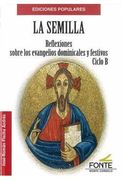 La Semilla: Reflexiones Sobre los Evangelios Dominicales y Festivos Ciclo b