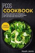 Pcos Cookbook: Main Course – 80 + Quick and Easy to Prepare at Home Recipes for Insulin Resistance Diet and Restore Your Fertility (Pre-Diabetes Effective Approach) 
