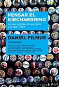 Pensar el Kirchnerismo lo que Hizo lo que Falta y lo que Viene
