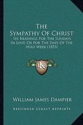 the sympathy of christ: six readings for the sundays in lent, or for the days of the holy week (1853) (en Inglés)