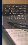 Additional Latin Exercises to North and Hillard's Latin Prose Composition for the Middle Forms of Schools (en Inglés)
