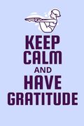 Keep Calm And Have Gratitude: Start your day with a quick dose of gratitude (en Inglés)