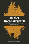 Daniel Reconstructed: Reading, Teaching, and Preaching with Fresh Eyes (en Inglés)
