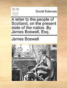 a letter to the people of scotland, on the present state of the nation. by james boswell, esq. (en Inglés)