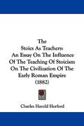 the stoics as teachers: an essay on the influence of the teaching of stoicism on the civilization of the early roman empire (1882) (en Inglés)