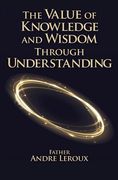 The Value of Knowledge and Wisdom Through Understanding (en Inglés)
