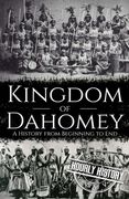 Kingdom of Dahomey: A History from Beginning to End (en Inglés)