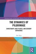 The Dynamics of Pilgrimage: Christianity, Holy Places, and Sensory Experience (Routledge Studies in Pilgrimage, Religious Travel and Tourism) (en Inglés)
