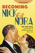 Becoming Nick and Nora: The Thin Man and the Films of William Powell and Myrna Loy (en Inglés)