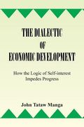 The Dialectic of Economic Development: How the Logic of Self-Interest Impedes Progress (en Inglés)