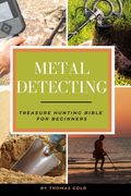 Metal Detecting: Treasure Hunting Bible for Beginners (en Inglés)