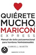 Quiérete Mucho, Maricón Express: Un Manual de Bolsillo Para Dejar Atrás la Homofobia Interiorizada (Best Seller