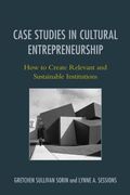 Case Studies in Cultural Entrepreneurship: How to Create Relevant and Sustainable Institutions