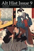 Alt Hist Issue 9: The Magazine of Historical Fiction and Alternate History: Volume 9 (en Inglés)