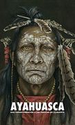 Ayahuasca: Una Transformación a las Puertas de la Muerte - con una Guía Detallada de la Ceremonia y de la Integración