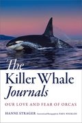 The Killer Whale Journals: Our Love and Fear of Orcas (en Inglés)