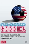 Star-Spangled Soccer: The Selling, Marketing and Management of Soccer in the USA (en Inglés)