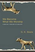 We Become What We Worship: A Biblical Theology of Idolatry (en Inglés)