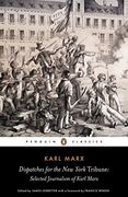 Dispatches for the new York Tribune: Selected Journalism of Karl Marx (Penguin Classics) 