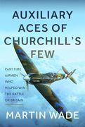 Auxiliary Aces of Churchill’S Few: Part-Time Airmen who Helped win the Battle of Britain