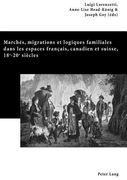 Marchés, Migrations Et Logiques Familiales Dans Les Espaces Français, Canadien Et Suisse, 18 E -20 E Siècles: Actes Du Colloque Familles, Marchés Et M (in French)