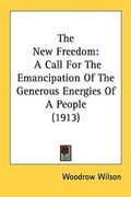 the new freedom: a call for the emancipation of the generous energies of a people (1913) (en Inglés)