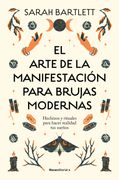 El Arte de la Manifestación Para Brujas Modernas: Hechizos y Rituales Para Hacer Realidad tus Sueños/ the Modern Witch's Book of Manifestation
