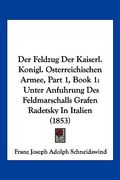 Der Feldzug Der Kaiserl. Konigl. Osterreichischen Armee, Part 1, Book 1: Unter Anfuhrung Des Feldmarschalls Grafen Radetsky In Italien (1853) (en Alemán)