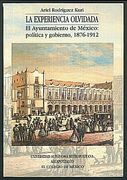 experiencia olvidada la el ayuntamiento de mexico politica y gobierno 1876-1912