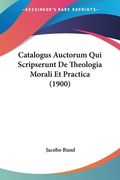 Catalogus Auctorum Qui Scripserunt De Theologia Morali Et Practica (1900) (en Francés)