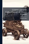 Command and Employment of Space Power: Doctrine for the Asymmetric Technology of the 21St Century (en Inglés)