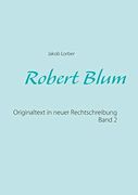 Robert Blum 2: Originaltext in Neuer Rechtschreibung (in German)